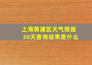 上海黄浦区天气预报30天查询结果是什么