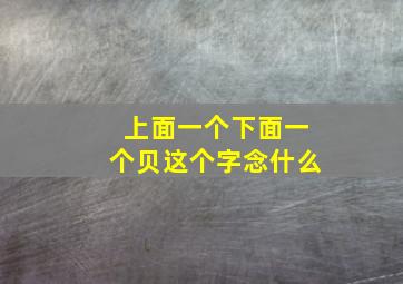 上面一个下面一个贝这个字念什么