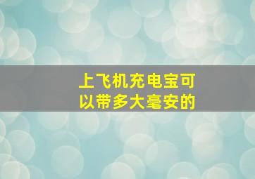 上飞机充电宝可以带多大毫安的