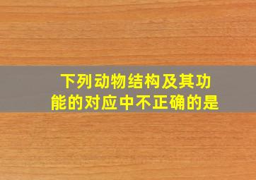 下列动物结构及其功能的对应中不正确的是