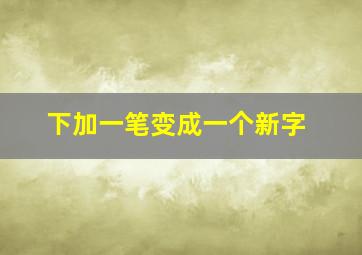 下加一笔变成一个新字