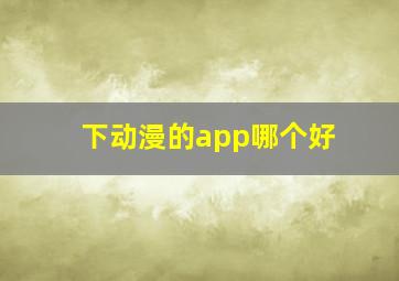 下动漫的app哪个好