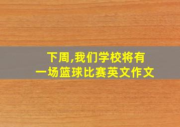 下周,我们学校将有一场篮球比赛英文作文