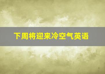 下周将迎来冷空气英语