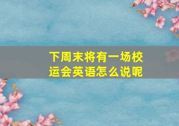 下周末将有一场校运会英语怎么说呢