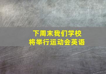 下周末我们学校将举行运动会英语