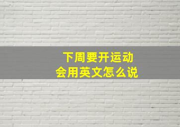 下周要开运动会用英文怎么说