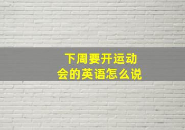 下周要开运动会的英语怎么说