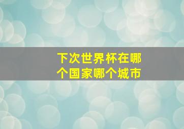 下次世界杯在哪个国家哪个城市