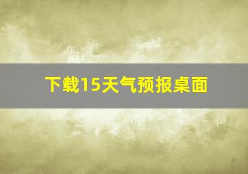 下载15天气预报桌面