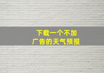 下载一个不加广告的天气预报