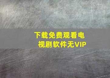 下载免费观看电视剧软件无VIP