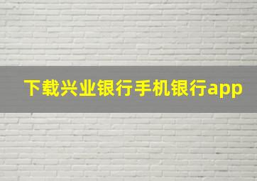 下载兴业银行手机银行app