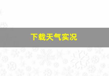 下载天气实况