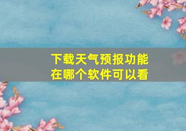 下载天气预报功能在哪个软件可以看