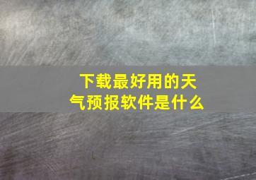 下载最好用的天气预报软件是什么