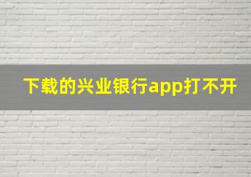 下载的兴业银行app打不开