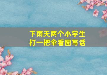 下雨天两个小学生打一把伞看图写话