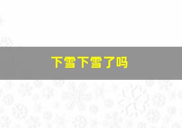 下雪下雪了吗