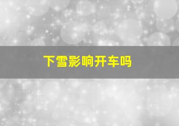 下雪影响开车吗