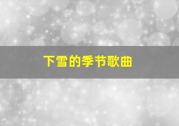 下雪的季节歌曲