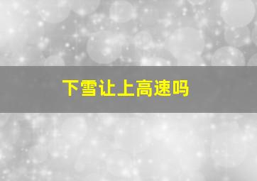 下雪让上高速吗