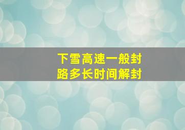 下雪高速一般封路多长时间解封