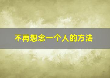 不再想念一个人的方法