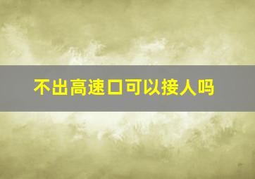 不出高速口可以接人吗