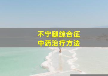 不宁腿综合征中药治疗方法