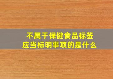 不属于保健食品标签应当标明事项的是什么