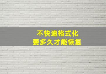 不快速格式化要多久才能恢复