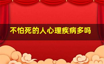 不怕死的人心理疾病多吗