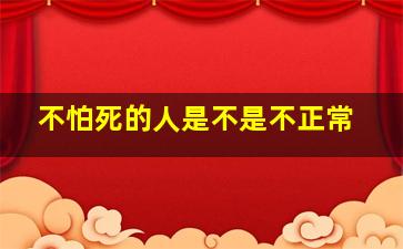 不怕死的人是不是不正常