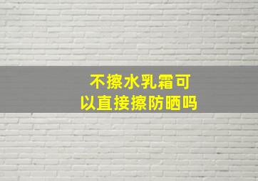 不擦水乳霜可以直接擦防晒吗