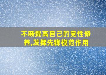 不断提高自己的党性修养,发挥先锋模范作用