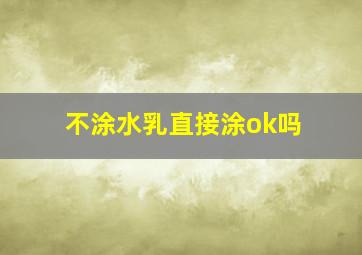 不涂水乳直接涂ok吗