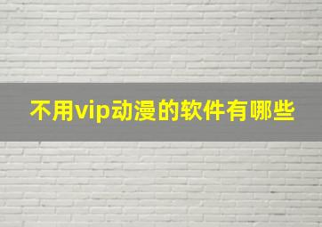 不用vip动漫的软件有哪些