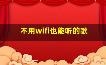 不用wifi也能听的歌