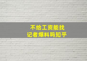 不给工资能找记者爆料吗知乎