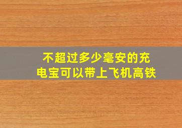 不超过多少毫安的充电宝可以带上飞机高铁