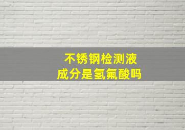 不锈钢检测液成分是氢氟酸吗