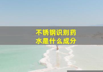 不锈钢识别药水是什么成分