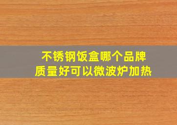 不锈钢饭盒哪个品牌质量好可以微波炉加热