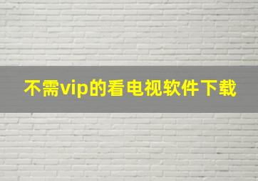 不需vip的看电视软件下载