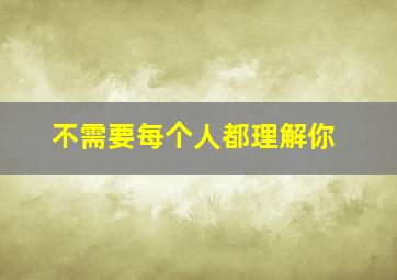 不需要每个人都理解你