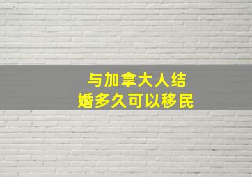 与加拿大人结婚多久可以移民