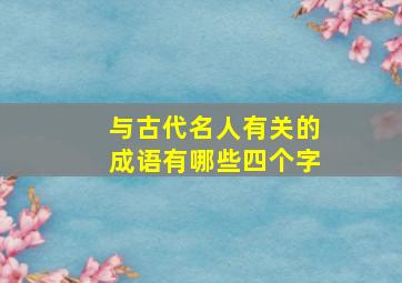 与古代名人有关的成语有哪些四个字