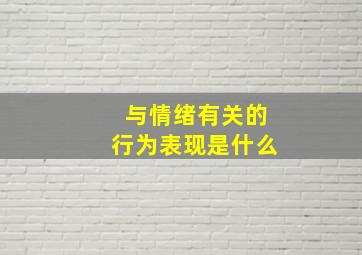 与情绪有关的行为表现是什么