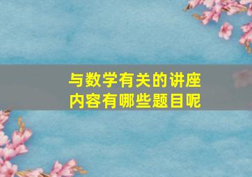 与数学有关的讲座内容有哪些题目呢